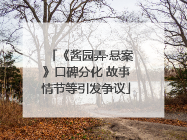 《酱园弄·悬案》口碑分化 故事情节等引发争议