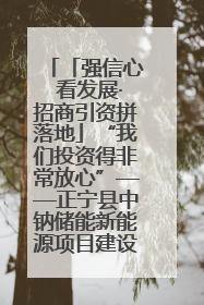 「强信心 看发展·招商引资拼落地」“我们投资得非常放心”——正宁县中钠储能新能源项目建设见闻