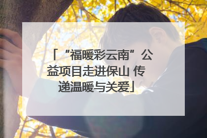 “福暖彩云南”公益项目走进保山 传递温暖与关爱