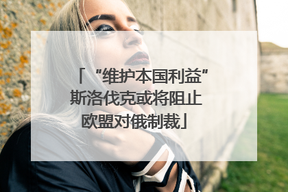 “维护本国利益” 斯洛伐克或将阻止欧盟对俄制裁