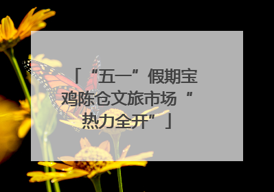 “五一”假期宝鸡陈仓文旅市场“热力全开”