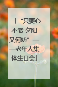 “只要心不老 夕阳又何妨”——老年人集体生日会