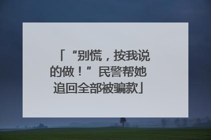 “别慌，按我说的做！”民警帮她追回全部被骗款