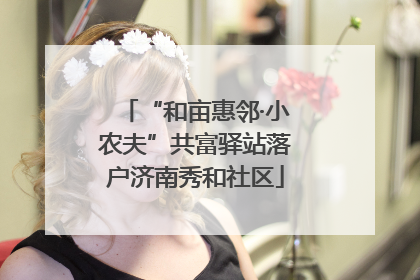 “和亩惠邻·小农夫”共富驿站落户济南秀和社区