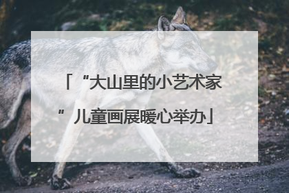 “大山里的小艺术家”儿童画展暖心举办