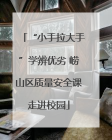 “小手拉大手”学辨优劣 崂山区质量安全课走进校园
