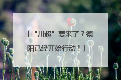 “川超”要来了？德阳已经开始行动！