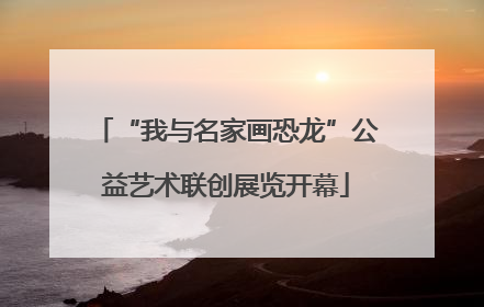 “我与名家画恐龙”公益艺术联创展览开幕