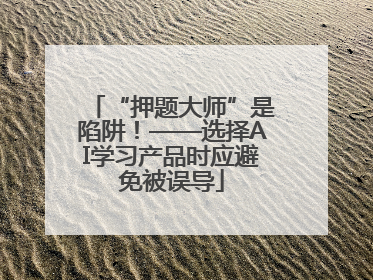 “押题大师”是陷阱！——选择AI学习产品时应避免被误导