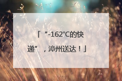 “-162℃的快递”，漳州送达！