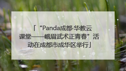 “Panda成都·华教云课堂——峨眉武术正青春”活动在成都市成华区举行