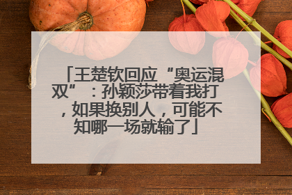 王楚钦回应“奥运混双”：孙颖莎带着我打，如果换别人，可能不知哪一场就输了