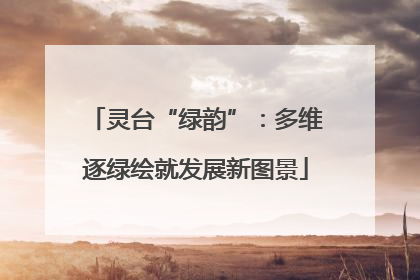 灵台“绿韵”：多维逐绿绘就发展新图景