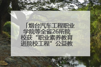 烟台汽车工程职业学院等全省26所院校获“职业素养教育进院校工程”公益教学点集中授牌