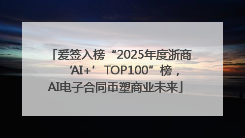 爱签入榜“2025年度浙商‘AI+’TOP100”榜，AI电子合同重塑商业未来