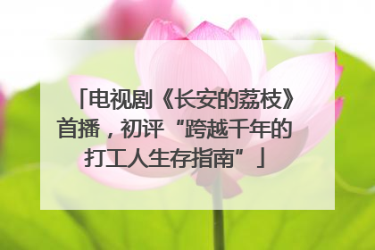 电视剧《长安的荔枝》首播，初评“跨越千年的打工人生存指南”