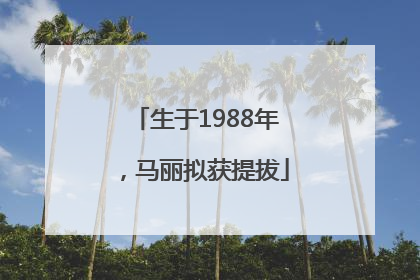 生于1988年，马丽拟获提拔