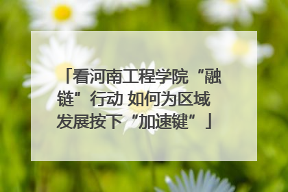 看河南工程学院“融链”行动 如何为区域发展按下“加速键”