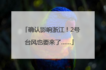 确认影响浙江！2号台风也要来了……