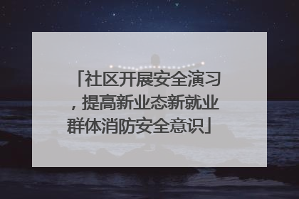 社区开展安全演习，提高新业态新就业群体消防安全意识