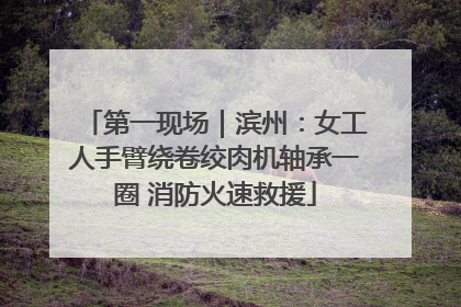 第一现场｜滨州：女工人手臂绕卷绞肉机轴承一圈 消防火速救援