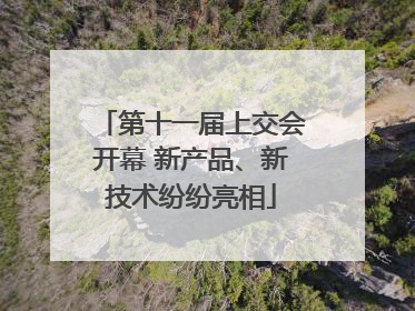 第十一届上交会开幕 新产品、新技术纷纷亮相