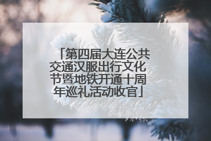 第四届大连公共交通汉服出行文化节暨地铁开通十周年巡礼活动收官