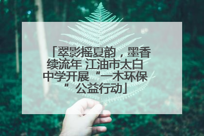 翠影摇夏韵，墨香续流年 江油市太白中学开展“一木环保”公益行动
