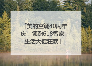 美的空调40周年庆，领跑618智家生活大促狂欢