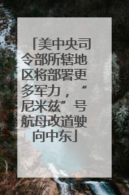 美中央司令部所辖地区将部署更多军力，“尼米兹”号航母改道驶向中东