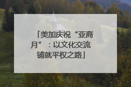 美加庆祝“亚裔月”：以文化交流铺就平权之路