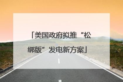 美国政府拟推“松绑版”发电新方案