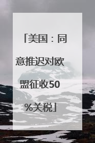 美国：同意推迟对欧盟征收50%关税