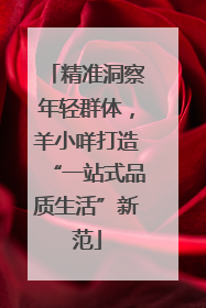 精准洞察年轻群体，羊小咩打造“一站式品质生活”新范