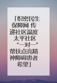 织密民生保障网 传递社区温度 太平社区“一对一”帮扶点亮精神障碍患者希望