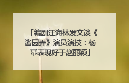 编剧汪海林发文谈《酱园弄》演员演技：杨幂表现好于赵丽颖