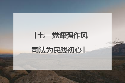 七一党课强作风 司法为民践初心