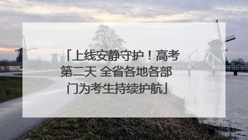 上线安静守护！高考第二天 全省各地各部门为考生持续护航