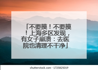 不要摸！不要摸！上海多区发现，有女子崩溃：去医院也清理不干净