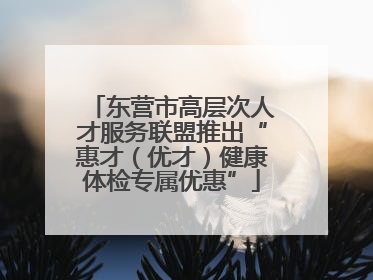东营市高层次人才服务联盟推出“惠才（优才）健康体检专属优惠”