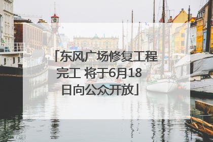 东风广场修复工程完工 将于6月18日向公众开放