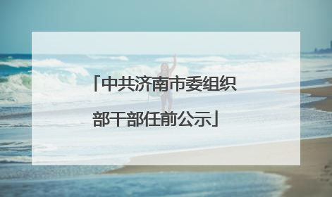中共济南市委组织部干部任前公示