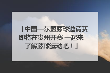 中国—东盟藤球邀请赛即将在贵州开赛 一起来了解藤球运动吧！