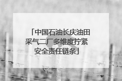 中国石油长庆油田采气二厂多维度拧紧安全责任链条
