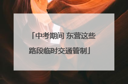 中考期间 东营这些路段临时交通管制