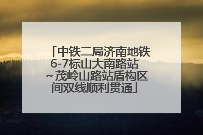 中铁二局济南地铁6-7标山大南路站～茂岭山路站盾构区间双线顺利贯通