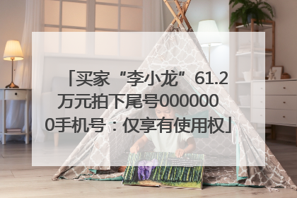买家“李小龙”61.2万元拍下尾号0000000手机号：仅享有使用权