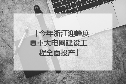 今年浙江迎峰度夏重大电网建设工程全面投产