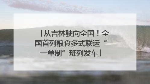 从吉林驶向全国！全国首列粮食多式联运“一单制”班列发车