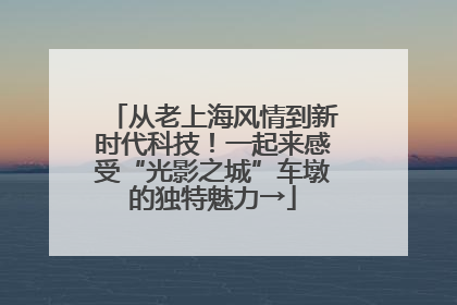 从老上海风情到新时代科技！一起来感受“光影之城”车墩的独特魅力→